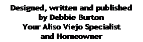 Text Box: Designed, written and published by Debbie BurtonYour Aliso Viejo Specialistand Homeowner